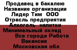 Продавец в бакалею › Название организации ­ Лидер Тим, ООО › Отрасль предприятия ­ Алкоголь, напитки › Минимальный оклад ­ 28 350 - Все города Работа » Вакансии   . Московская обл.,Железнодорожный г.